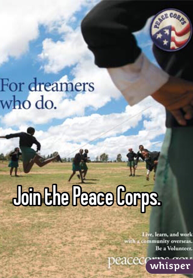 Join the Peace Corps.