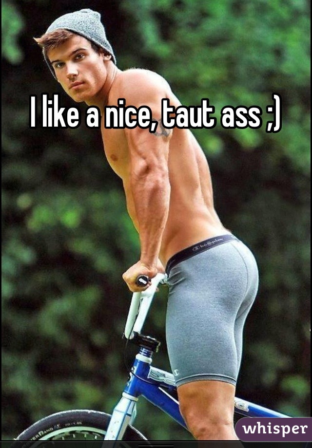 I like a nice, taut ass ;)