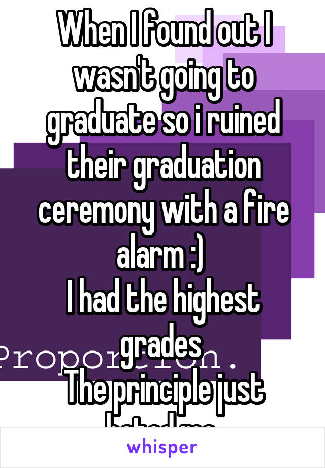 When I found out I wasn't going to graduate so i ruined their graduation ceremony with a fire alarm :) 
I had the highest grades 
The principle just hated me 