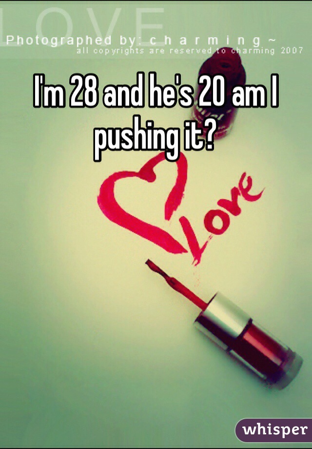 I'm 28 and he's 20 am I pushing it?