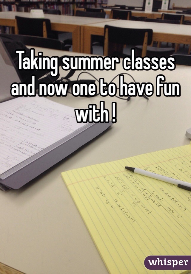 Taking summer classes and now one to have fun with !