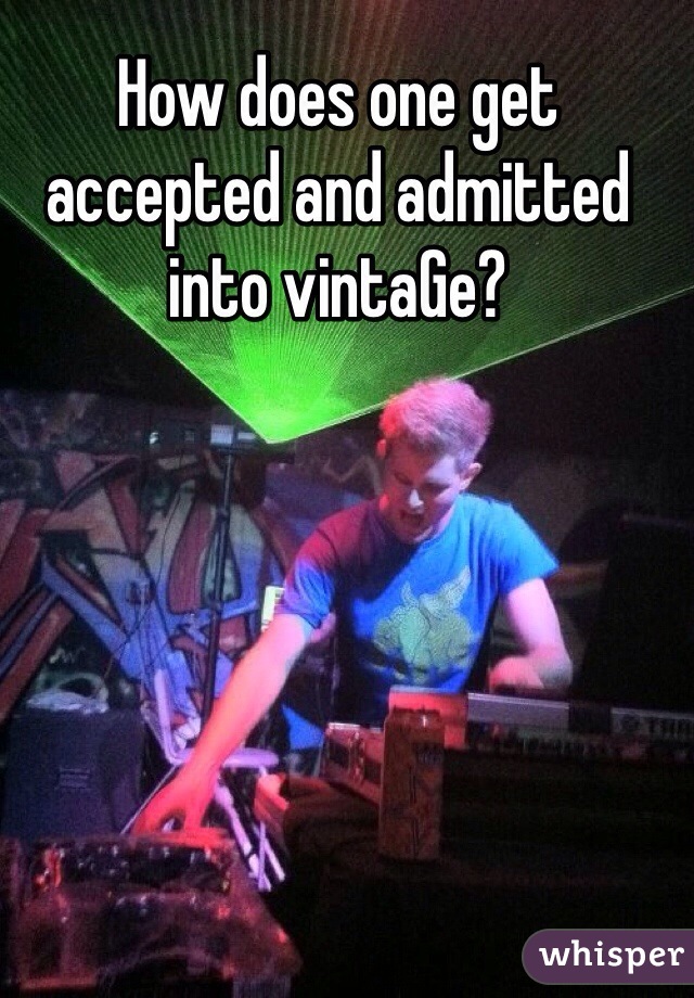 How does one get accepted and admitted into vintaGe?