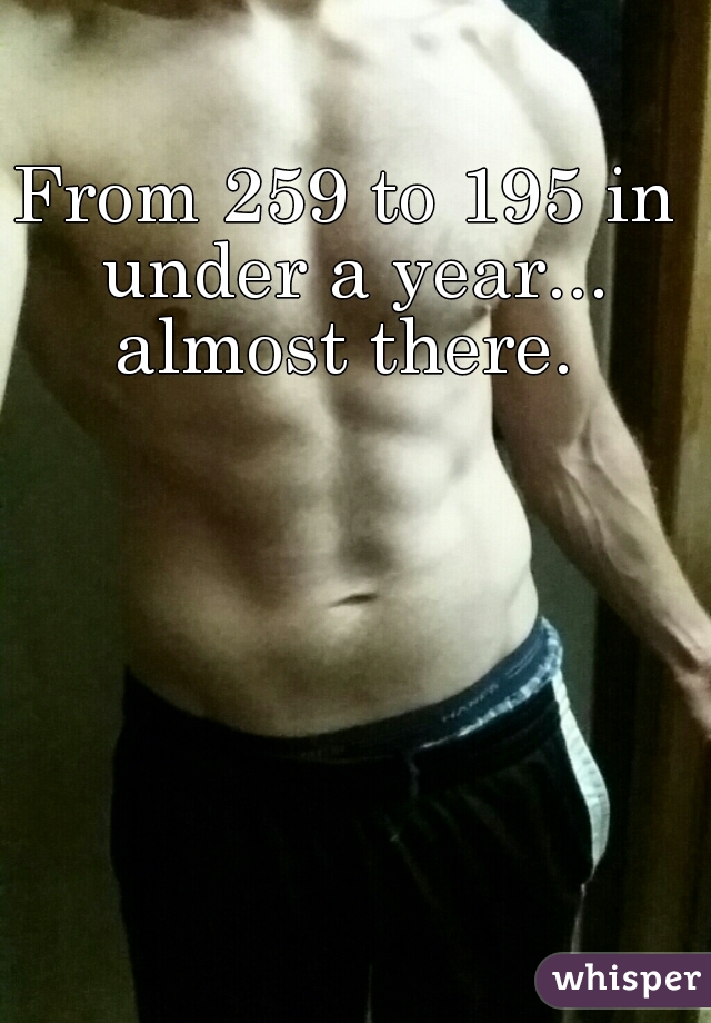 From 259 to 195 in under a year... almost there. 