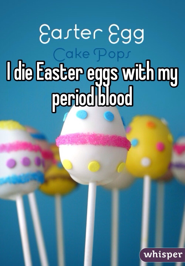 I die Easter eggs with my period blood