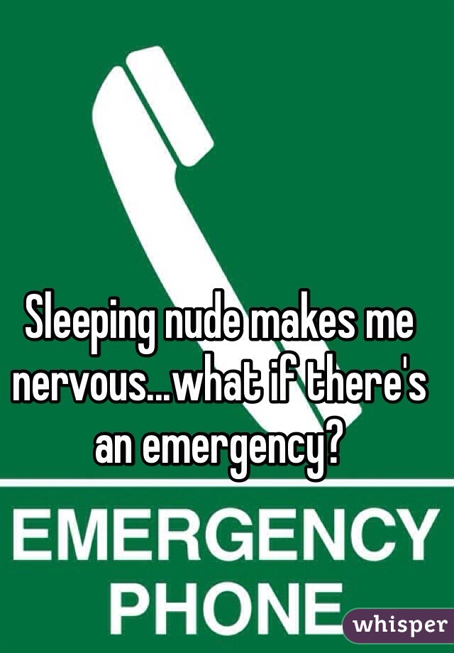 Sleeping nude makes me nervous...what if there's an emergency?