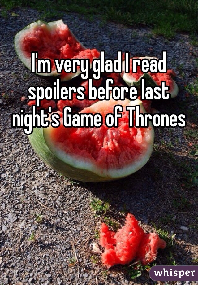 I'm very glad I read spoilers before last night's Game of Thrones