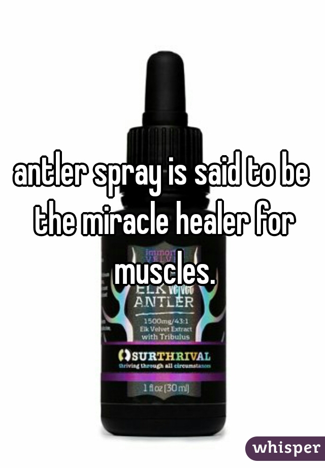 antler spray is said to be the miracle healer for muscles.