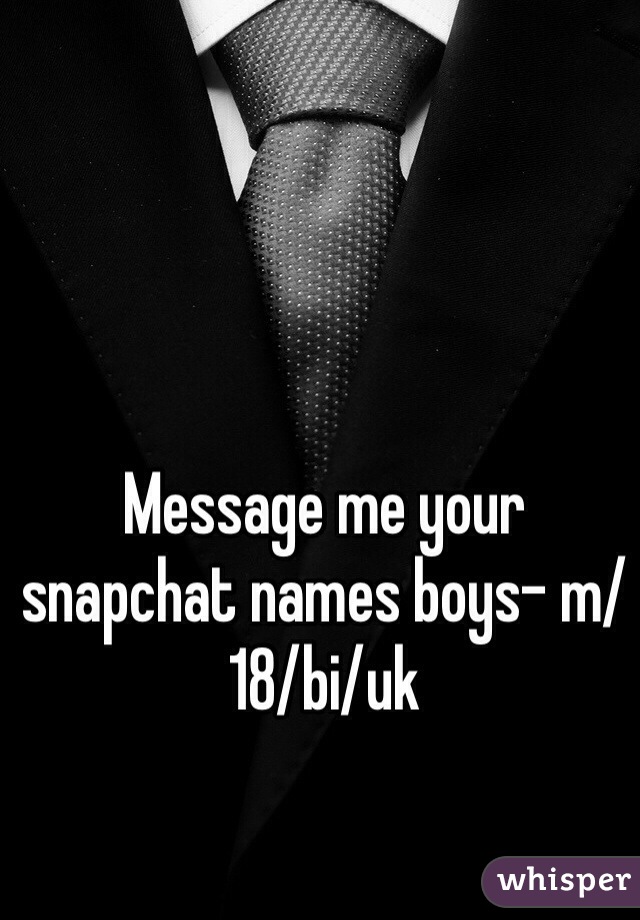 Message me your snapchat names boys- m/18/bi/uk