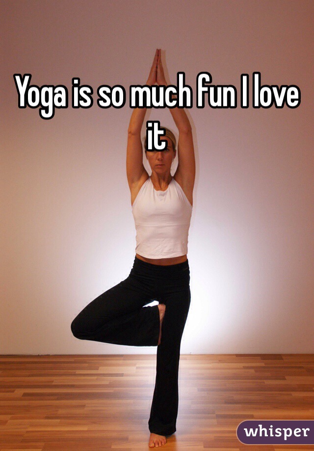 Yoga is so much fun I love it 