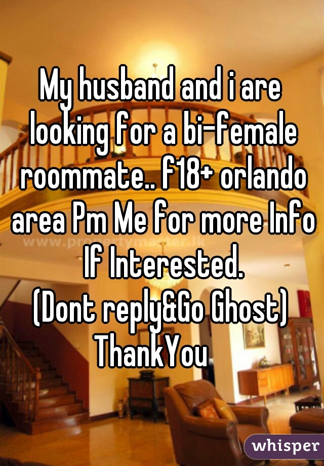 My husband and i are looking for a bi-female roommate.. f18+ orlando area Pm Me for more Info If Interested.
 (Dont reply&Go Ghost) 
ThankYou   