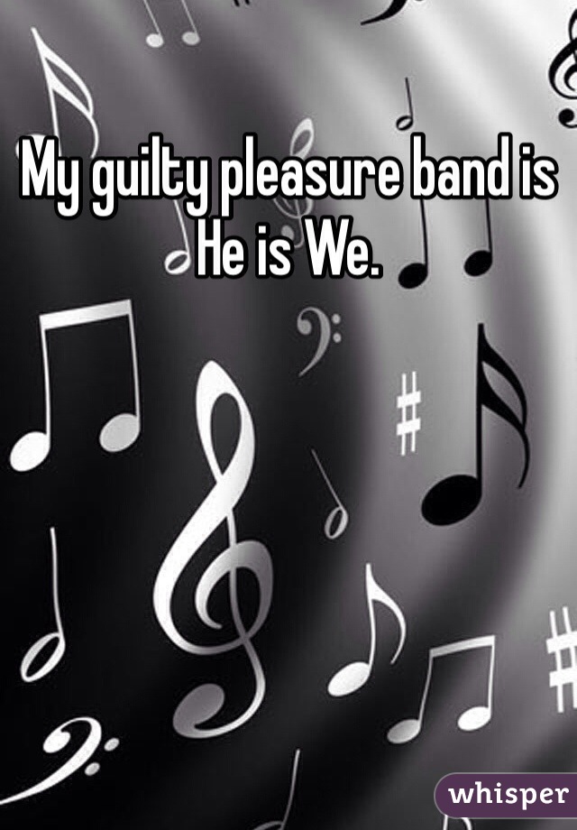 My guilty pleasure band is He is We.