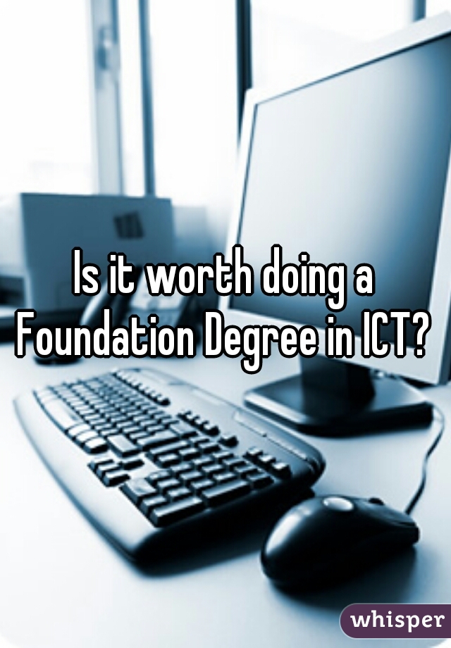 Is it worth doing a Foundation Degree in ICT? 