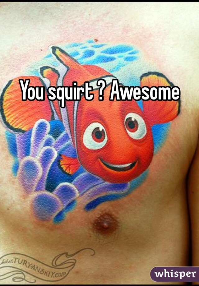 You squirt ? Awesome