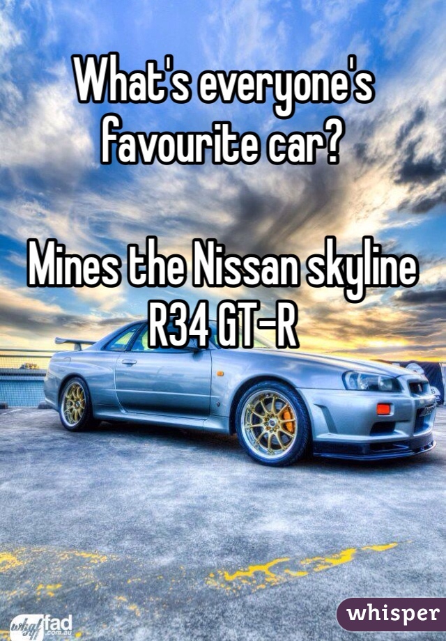 What's everyone's favourite car? 

Mines the Nissan skyline R34 GT-R