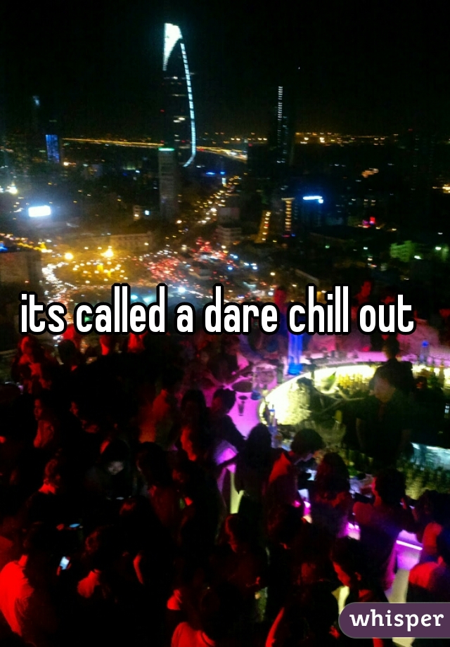 its called a dare chill out 