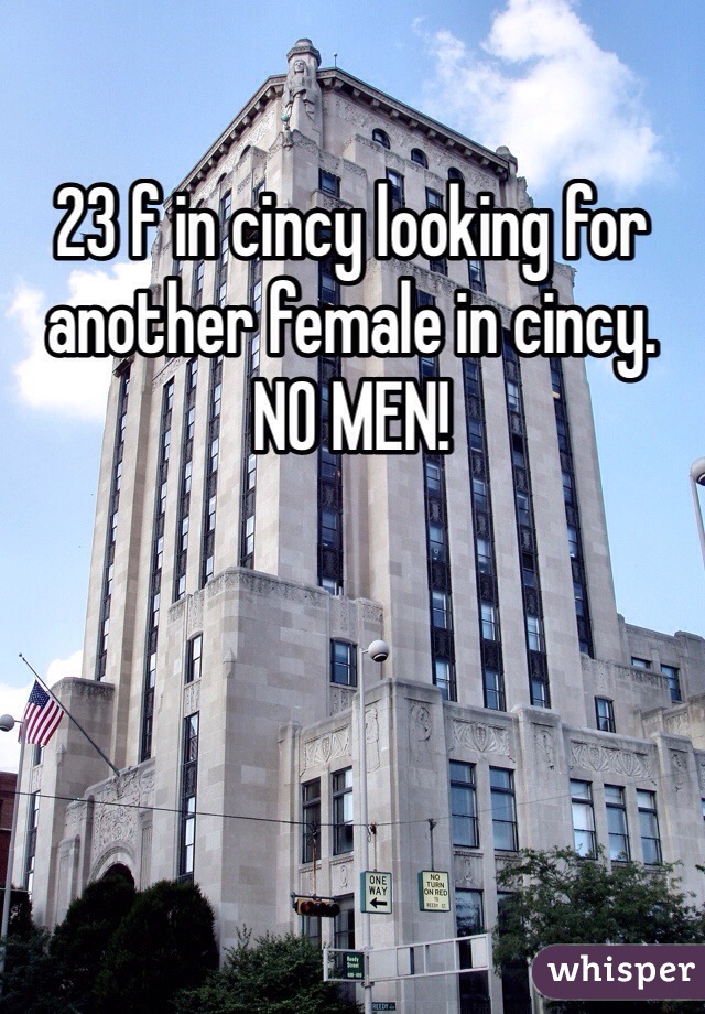 23 f in cincy looking for another female in cincy. NO MEN! 