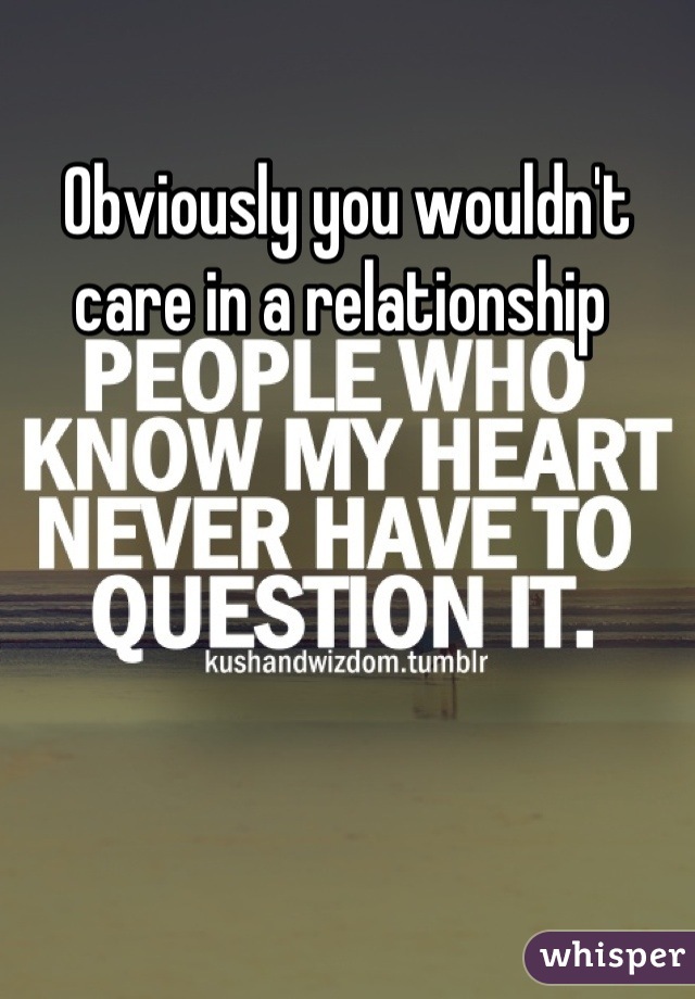 Obviously you wouldn't care in a relationship 