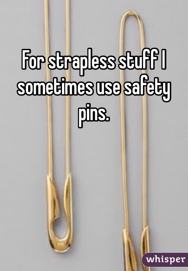 For strapless stuff I sometimes use safety pins. 