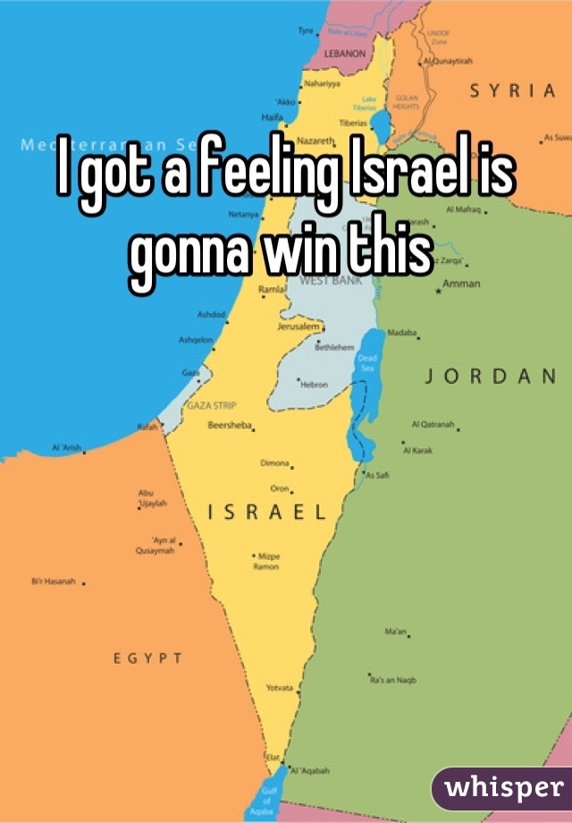 I got a feeling Israel is gonna win this 