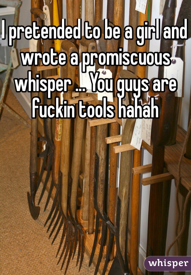 I pretended to be a girl and wrote a promiscuous whisper ... You guys are fuckin tools hahah