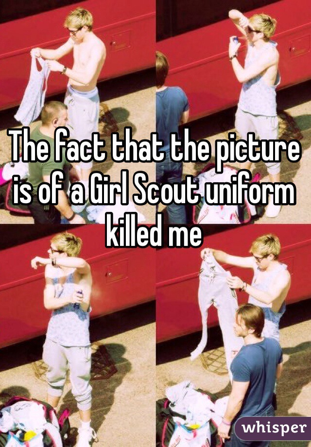 The fact that the picture is of a Girl Scout uniform killed me 