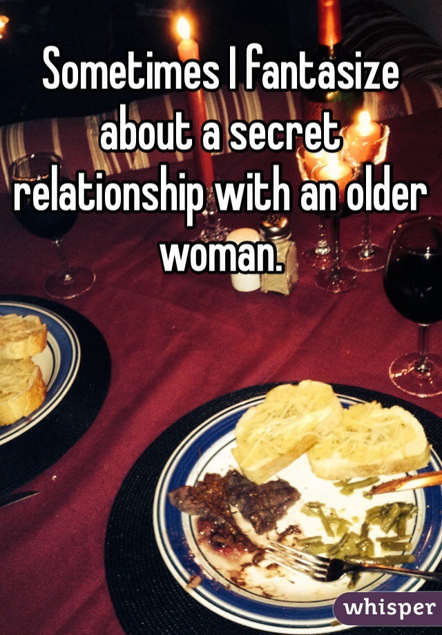 Sometimes I fantasize about a secret relationship with an older woman.