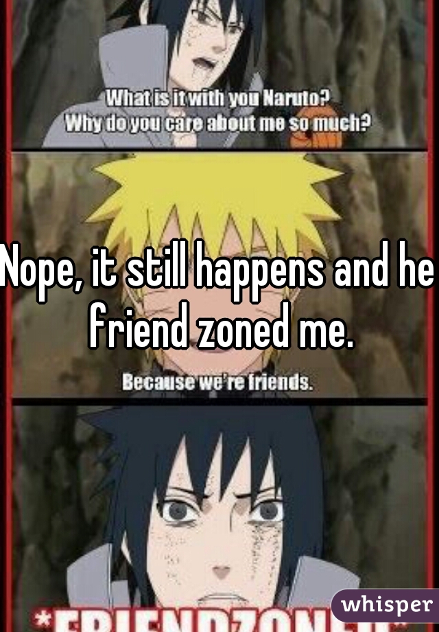 Nope, it still happens and he friend zoned me.