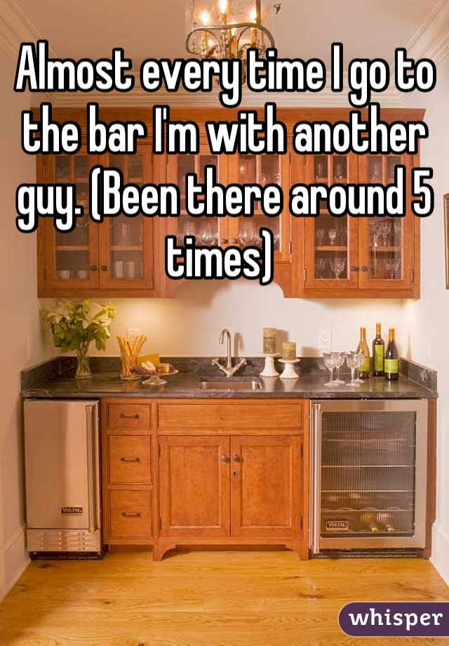 Almost every time I go to the bar I'm with another guy. (Been there around 5 times) 