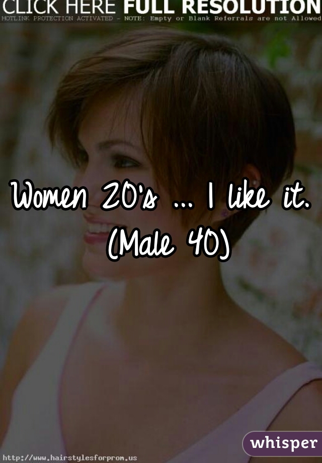 Women 20's ... I like it. (Male 40)