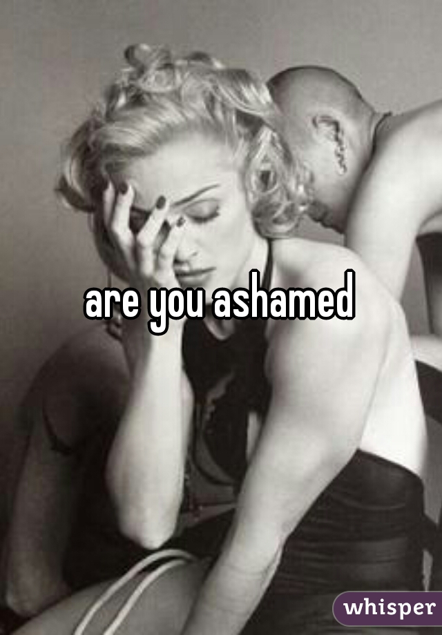 are you ashamed