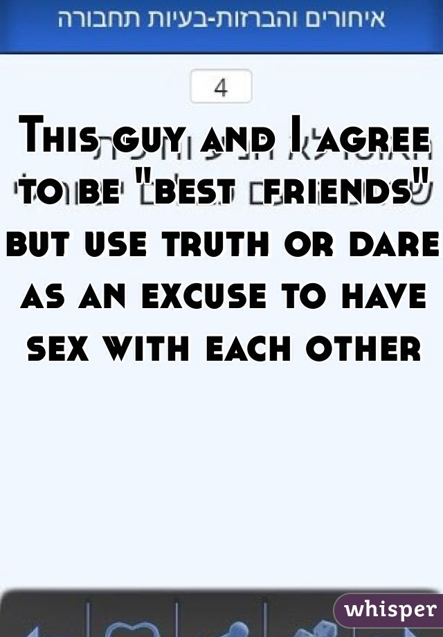 This guy and I agree to be "best  friends" but use truth or dare as an excuse to have sex with each other