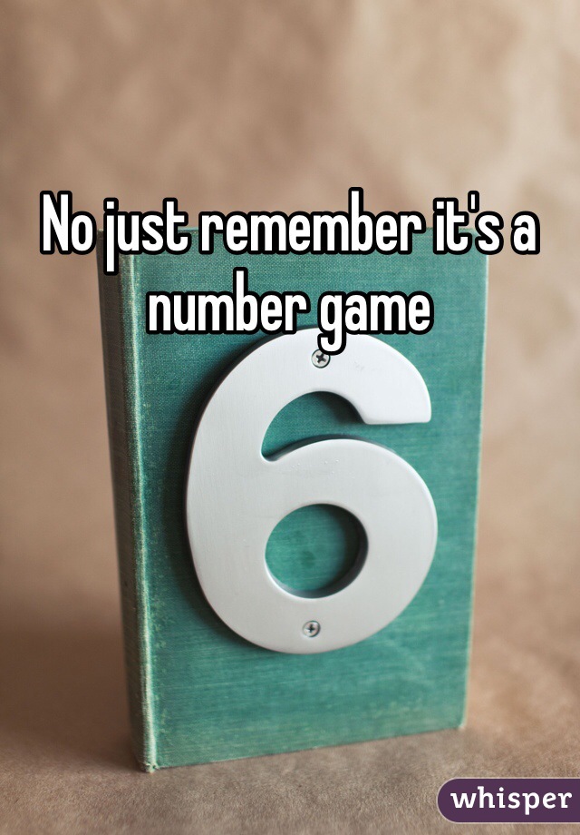 No just remember it's a number game 