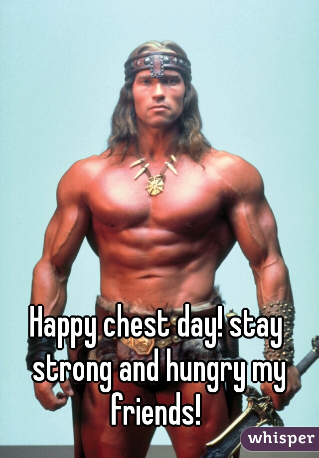 Happy chest day! stay strong and hungry my friends! 