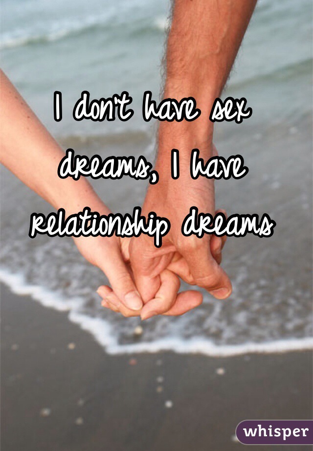 I don't have sex dreams, I have relationship dreams