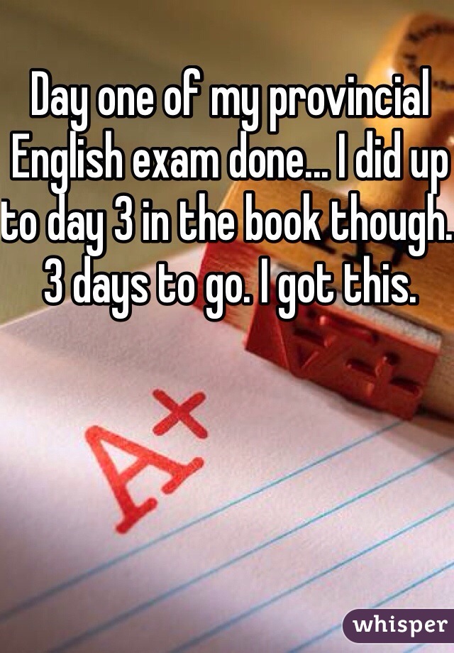 Day one of my provincial English exam done... I did up to day 3 in the book though. 3 days to go. I got this. 