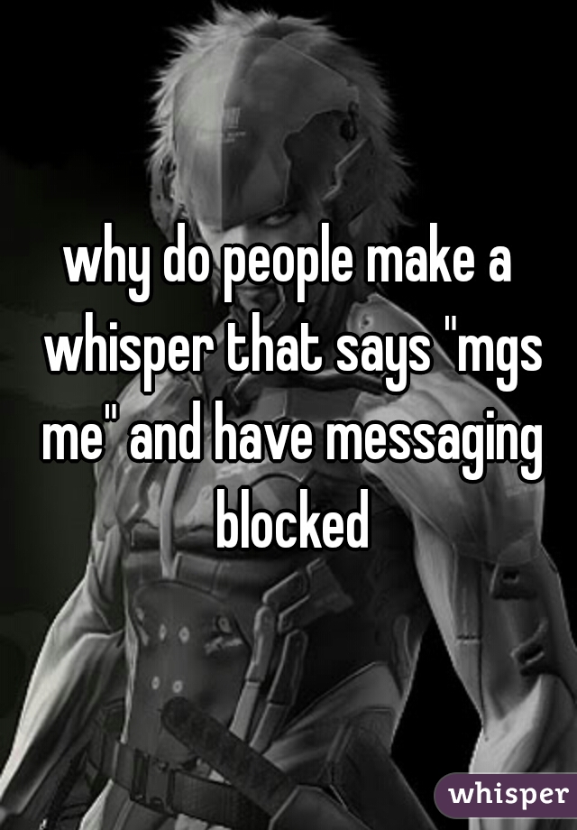 why do people make a whisper that says "mgs me" and have messaging blocked