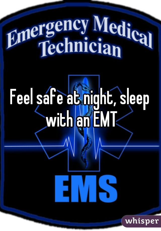 Feel safe at night, sleep with an EMT