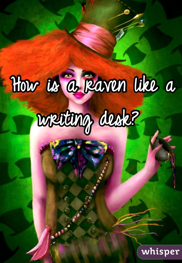 How is a raven like a writing desk? 