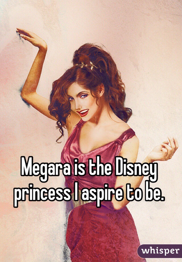 Megara is the Disney princess I aspire to be. 