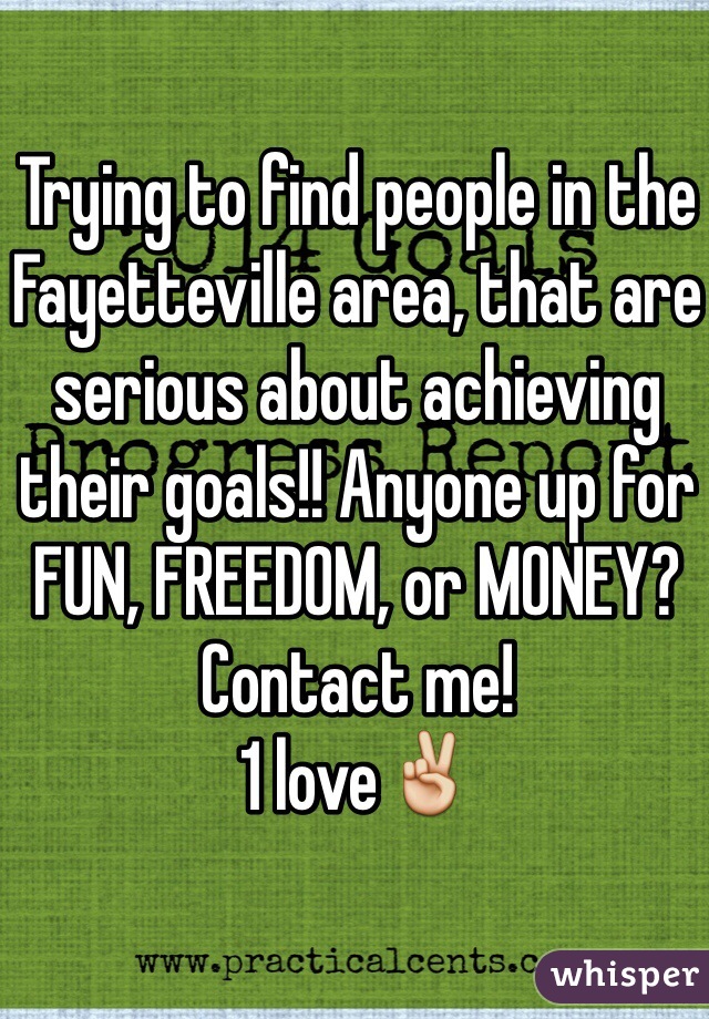 Trying to find people in the Fayetteville area, that are serious about achieving their goals!! Anyone up for FUN, FREEDOM, or MONEY? Contact me!
1 love✌️ 