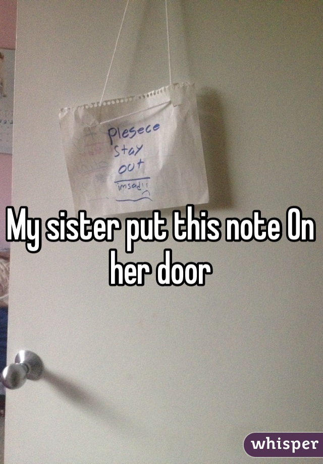 My sister put this note On her door 

