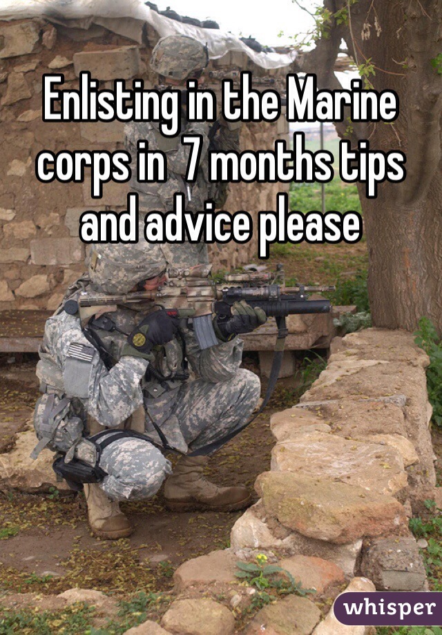 Enlisting in the Marine corps in  7 months tips and advice please 