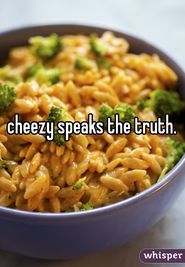 cheezy speaks the truth.