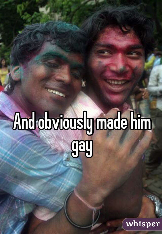 And obviously made him gay 