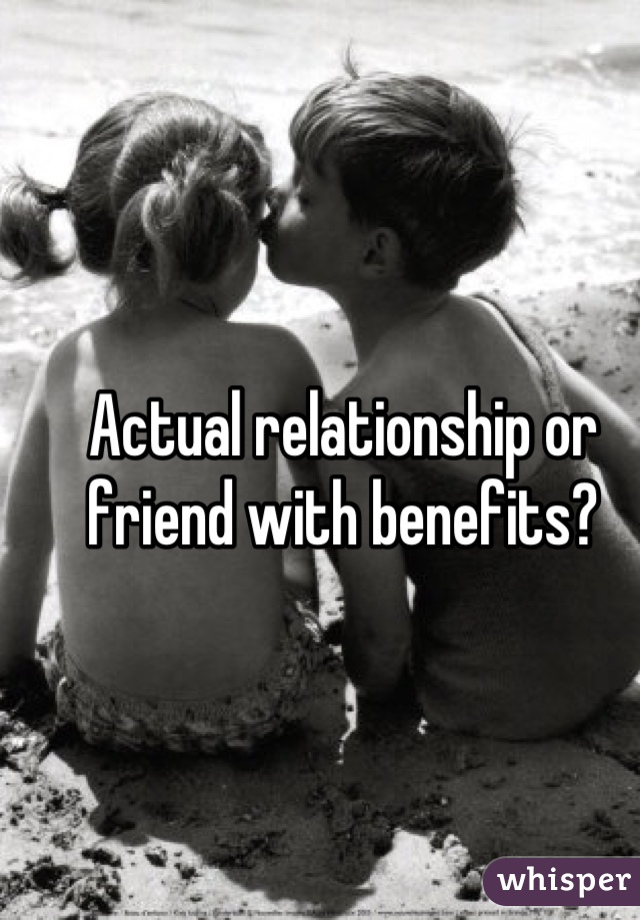 Actual relationship or friend with benefits?