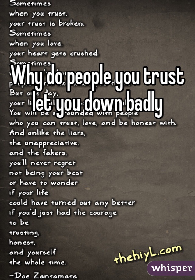 Why do people you trust let you down badly 