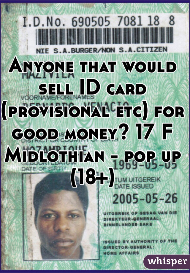 Anyone that would sell ID card (provisional etc) for good money? 17 F Midlothian - pop up (18+) 