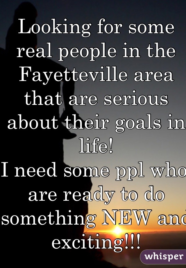 Looking for some real people in the Fayetteville area that are serious about their goals in life! 
I need some ppl who are ready to do something NEW and exciting!!! 
Fun, travel, money!! 