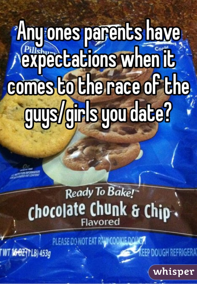 Any ones parents have expectations when it comes to the race of the guys/girls you date?