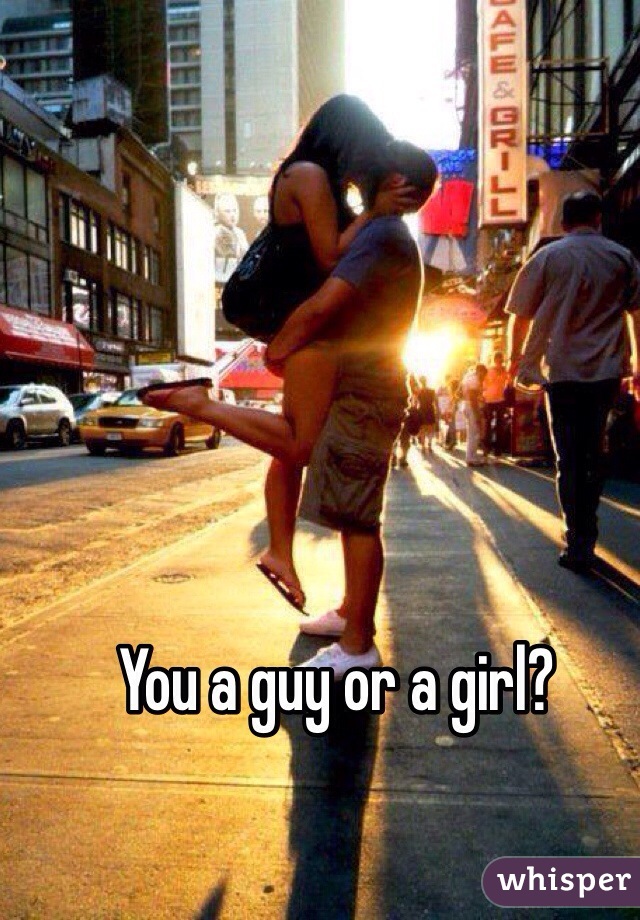 You a guy or a girl? 